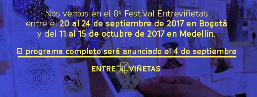 Nos vemos en el octavo festival entreviñetas entre el 20 al 24 de septiembre en bogotá y del 11 al 15 de octubre de 2017 en Medelín.